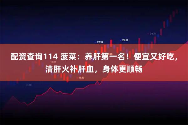 配资查询114 菠菜：养肝第一名！便宜又好吃，清肝火补肝血，身体更顺畅